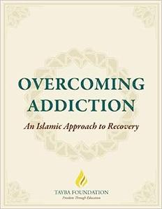 Overcoming Addiction An Islamic Approach to Recovery 12 Steps for the Muslim & The Muslim Addiction Recovery Program