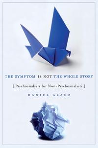 The Symptom Is Not the Whole Story Psychoanalysis for Non-Psychoanalysts