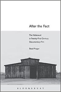 After the Fact The Holocaust in Twenty–First Century Documentary Film