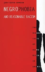 Negrophobia and Reasonable Racism The Hidden Costs of Being Black in America