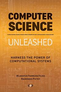 Computer Science Unleashed Harness the Power of Computational Systems