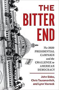 The Bitter End The 2020 Presidential Campaign and the Challenge to American Democracy