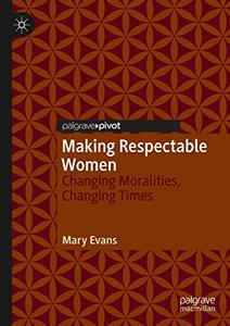 Making Respectable Women Changing Moralities, Changing Times