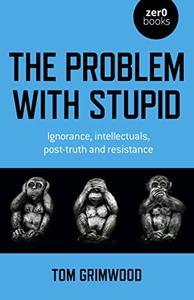 The Problem with Stupid ignorance, intellectuals, post–truth and resistance