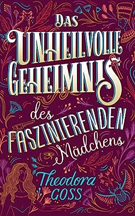 Cover: Theodora Goss  -  Das unheilvolle Geheimnis des faszinierenden Mädchens  -  Die außergewöhnlichen Abenteuer des Athena - Clubs Band 3