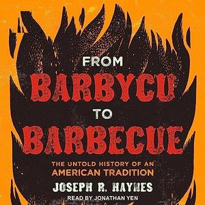 From Barbycu to Barbecue The Untold History of an American Tradition [Audiobook]