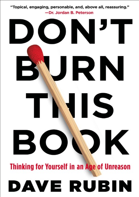 Don't Burn This Book - Thinking for Yourself in an Age of Unreason By Dave Rubin