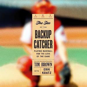 The Tao of the Backup Catcher Playing Baseball for the Love of the Game [Audiobook]