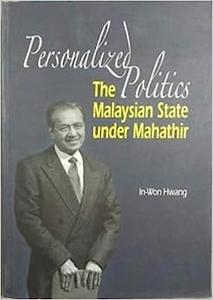 Personalized Politics The Malaysian State Under Matahtir