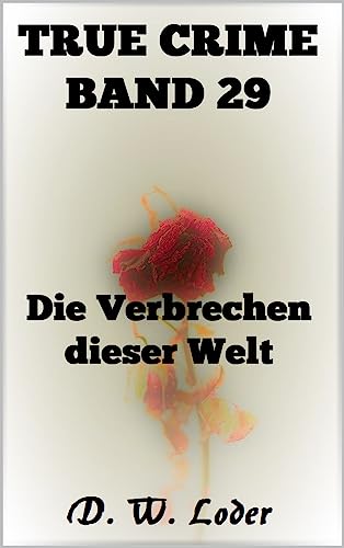 D. W. Loder  -  True Crime Band 29 Die Verbrechen dieser Welt (True Crime Die Verbrechen dieser Welt)