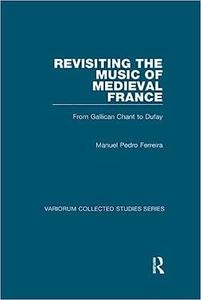 Revisiting the Music of Medieval France From Gallican Chant to Dufay