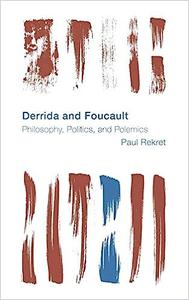 Derrida and Foucault Philosophy, Politics, and Polemics
