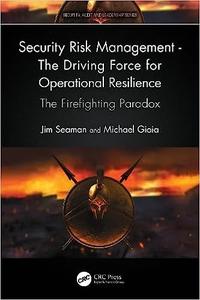 Security Risk Management – The Driving Force for Operational Resilience The Firefighting Paradox