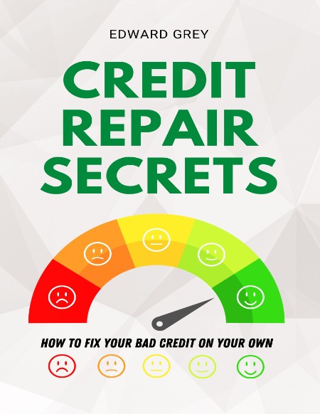 Credit Repair Secrets - How to Fix Your Bad Credit On Your Own By Edward Grey