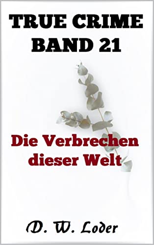 D. W. Loder  -  True Crime Band 21 Die Verbrechen dieser Welt