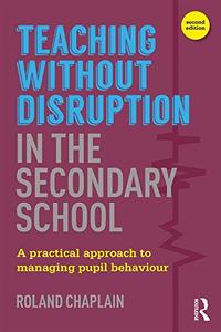 Teaching without Disruption in the Secondary School A Practical Approach to Managing Pupil Behaviour