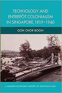 Technology and Entrepot Colonialism in Singapore, 1819–1940