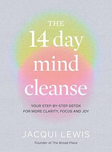 14 Day Mind Cleanse Your step–by–step detox for more clarity, focus, and joy