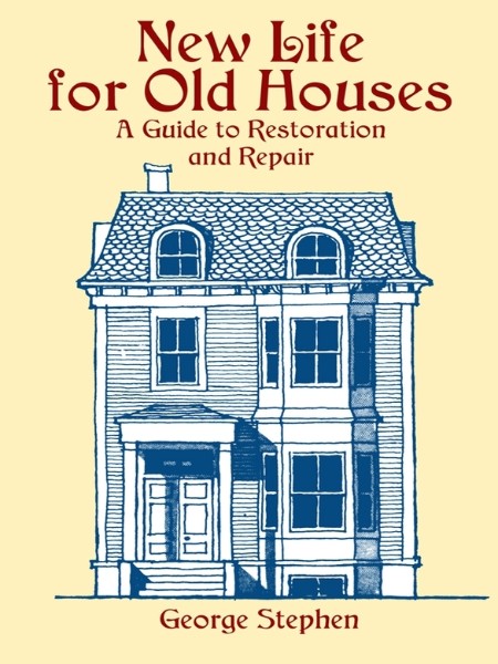 New Life for Old Houses - A Guide to Restoration and Repair By George Stephen