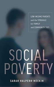 Social Poverty Low-Income Parents and the Struggle for Family and Community Ties
