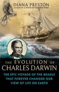 The Evolution of Charles Darwin The Epic Voyage of the Beagle That Forever Changed Our View of Life on Earth