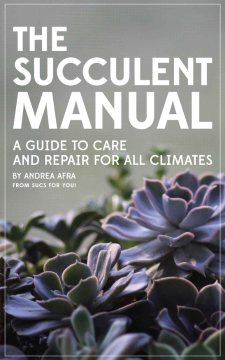 The Succulent Manual - A Guide To Care and Repair For All Climates By Andrea Afra