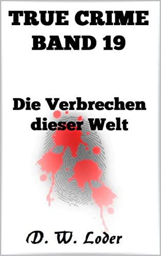 Cover: D. W. Loder  -  True Crime Band 19 Die Verbrechen dieser Welt