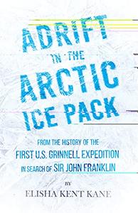 Adrift in the Arctic Ice Pack – From the History of the First U.S. Grinnell Expedition in Search of Sir John Franklin