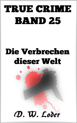 D. W. Loder  -  True Crime Band 25 Die Verbrechen dieser Welt