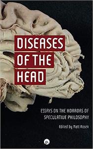 Diseases of the Head Essays on the Horrors of Speculative Philosophy