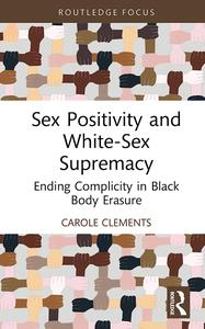 Sex Positivity and White–Sex Supremacy (Leading Conversations on Black Sexualities and Identities)