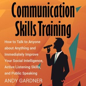 Communication Skills Training How to Talk to Anyone about Anything Immediately Improve Your Social Intelligence [Audiobook]