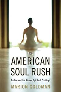 The American Soul Rush Esalen and the Rise of Spiritual Privilege