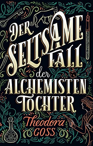 Theodora Goss - Der seltsame Fall der Alchemistenßergewöhnlichen Abenteuer des Athena - Clubs Band 1 Theodora Goss - Der seltsame Fall der Alchemistenßergewöhnlichen Abenteuer des Athena - Clubs Band 1