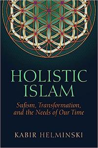 Holistic Islam Sufism, Transformation, and the Needs of Our Time