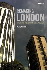 Remaking London Decline and Regeneration in Urban Culture