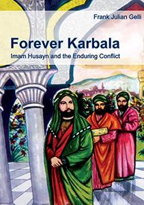 Forever Karbala – Imam Husayn and the Enduring Conflict