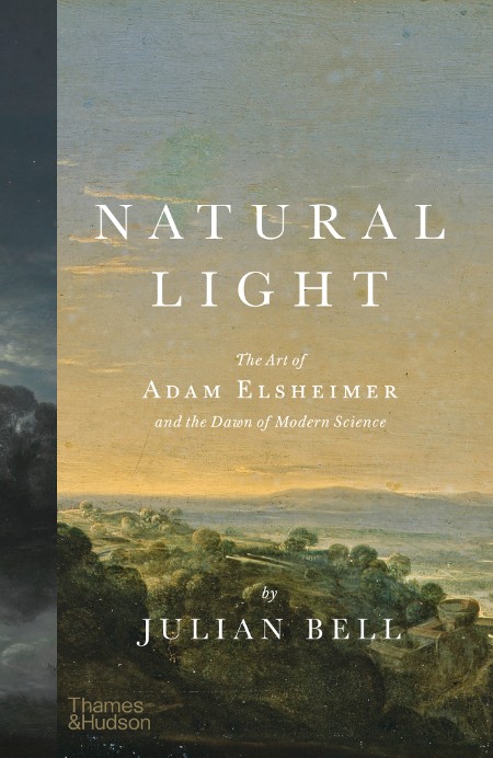 Natural Light - The Art of Adam Elsheimer and the Dawn of Modern Science By Julian...