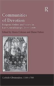 Communities of Devotion Religious Orders and Society in East Central Europe, 1450-1800
