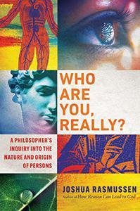 Who Are You, Really A Philosopher’s Inquiry into the Nature and Origin of Persons