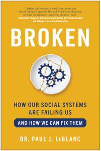 Broken How Our Social Systems are Failing Us and How We Can Fix Them