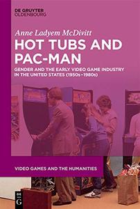 Hot Tubs and Pac-Man Gender and the Early Video Game Industry in the United States (1950s1980s)