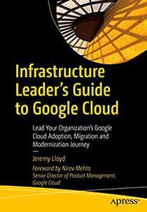 Infrastructure Leader's Guide to Google Cloud Lead Your Organization's Google Cloud Adoption