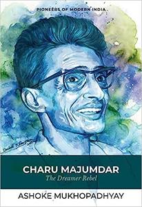 Charu Majumdar The Dreamer Rebel