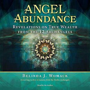 Angel Abundance Revelations on True Wealth from the 12 Archangels [Audiobook]