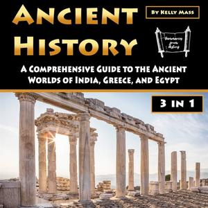 Ancient History A Comprehensive Guide to the Ancient Worlds of India, Greece, and Egypt [Audiobook]