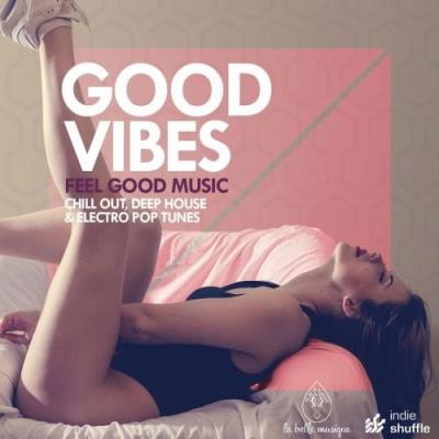 Good Vibes (Feel Good Music. Chill Out, Deep House and Electro Pop Tunes) (2016)