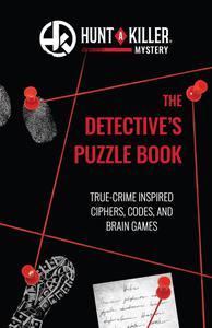Hunt A Killer The Detective's Puzzle Book True–Crime–Inspired Ciphers, Codes, and Brain Games