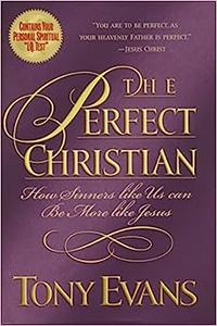 The Perfect Christian How Sinners Like Us Can Be More Like Jesus