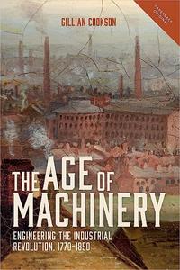 The Age of Machinery Engineering the Industrial Revolution, 1770-1850